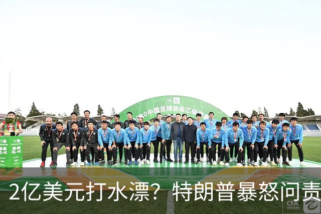 2亿美元打水漂？特朗普暴怒问责助手，白宫陷入内讧